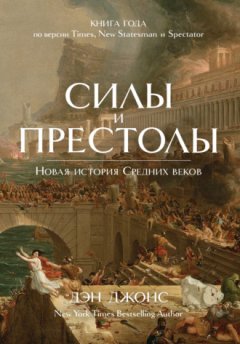 Дэн Джонс - Силы и престолы. Новая история Средних веков