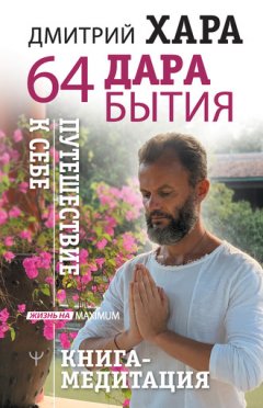 Дмитрий Хара - 64 дара бытия. Путешествие к себе. Книга-медитация
