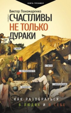 Виктор Пономаренко - Счастливы не только дураки. Как разобраться в людях и в себе. Механизмы поведения