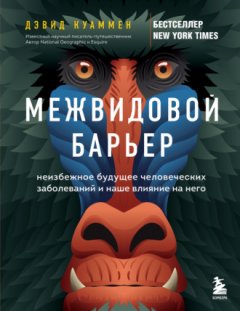 Дэвид Куаммен - Межвидовой барьер. Неизбежное будущее человеческих заболеваний и наше влияние на него