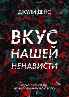 Джули Дейс - Вкус нашей ненависти