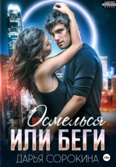 Дарья Сорокина - Осмелься или беги