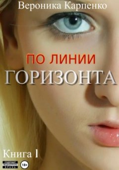 Вероника Карпенко - По линии горизонта. Книга 1