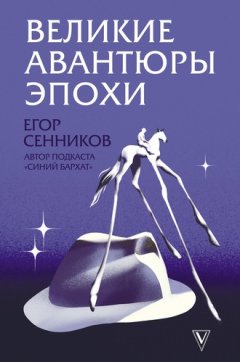 Егор Сенников - Великие авантюры эпохи