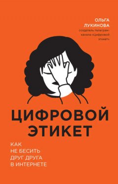 Ольга Лукинова - Цифровой этикет. Как не бесить друг друга в интернете