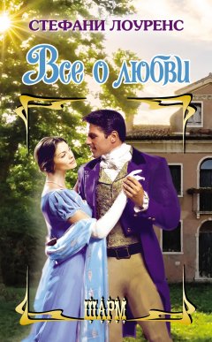 Стефани Лоуренс - Все о любви