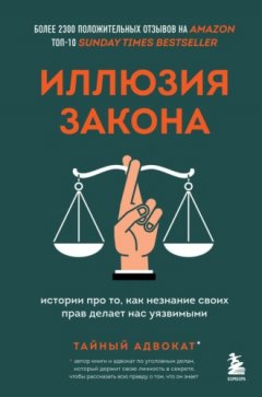 Тайный адвокат - Иллюзия закона. Истории про то, как незнание своих прав делает нас уязвимыми