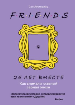 Сол Аустерлиц - Друзья. 25 лет вместе. Как снимали главный сериал эпохи