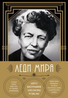 Элеонора Рузвельт - Леди мира. Автобиография Элеоноры Рузвельт