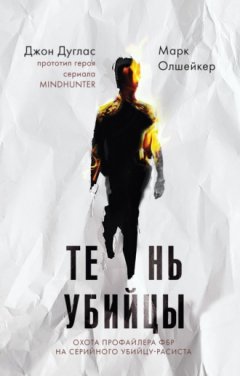 Джон Дуглас - Тень убийцы. Охота профайлера ФБР на серийного убийцу-расиста