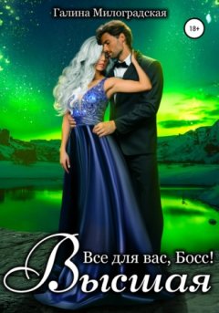 Галина Милоградская - Всё для вас, Босс! Высшая