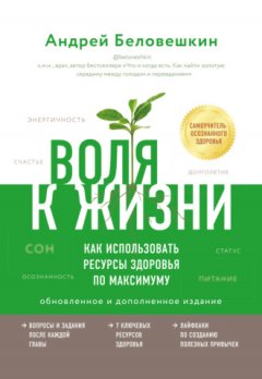 Андрей Беловешкин - Воля к жизни. Как использовать ресурсы здоровья по максимуму