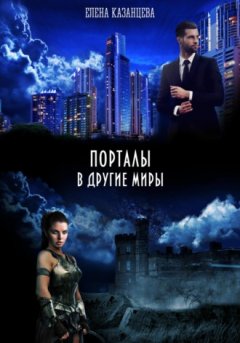Елена Казанцева - Порталы в другие миры