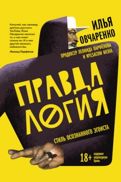 Илья Овчаренко - Правдалогия. Стиль осознанного эгоиста