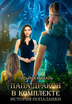 Татьяна Михаль - Папа-Дракон в комплекте. История попаданки