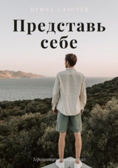 Ирина Сластён - Представь себе