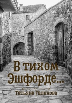 Татьяна Галахова - В тихом Эшфорде…