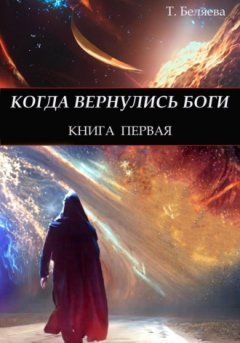 Татьяна Беляева - Когда вернулись Боги. Книга первая