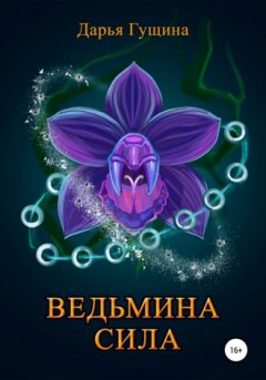 Дарья Гущина - Ведьмина сила