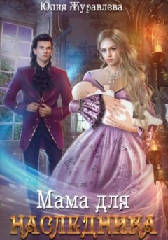 Юлия Журавлева - Мама для наследника