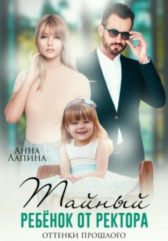 Анна Лапина - Тайный ребенок от ректора. Оттенки прошлого