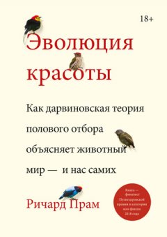 Ричард Прам - Эволюция красоты. Как дарвиновская теория полового отбора объясняет животный мир – и нас самих