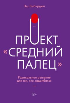 Эш Эмбирджи - Проект «Средний палец». Радикальное решение для тех, кто задолбался