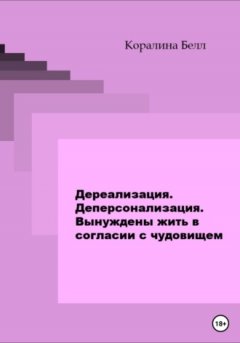 Коралина Белл - Дереализация. Деперсонализация. Вынуждены жить в согласии с чудовищем