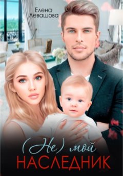 Елена Левашова - (Не) мой наследник
