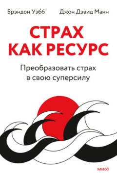 Брэндон Уэбб - Страх как ресурс. Преобразовать страх в свою суперсилу