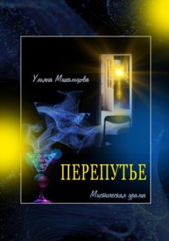 Ульяна Михальцова - Перепутье. Мистическая драма