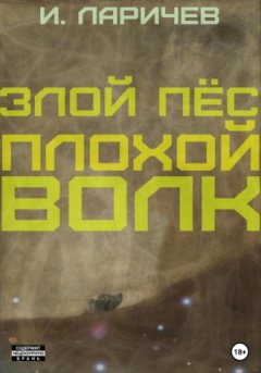 Илия Ларичев - Злой пёс. Плохой волк