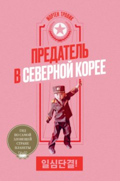 Мортен Тровик - Предатель в Северной Корее. Гид по самой зловещей стране планеты