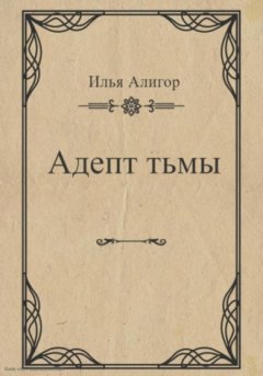 Илья Алигор - Адепт тьмы