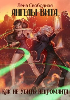 Елена Свободная - Ангелы Вита: как не убить некроманта
