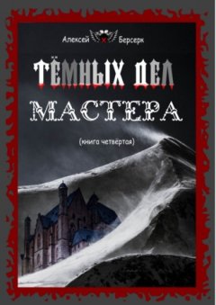 Алексей Берсерк - Тёмных дел мастера. Книга четвёртая