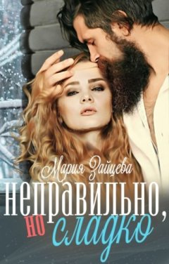 Мария Зайцева - Неправильно, но сладко