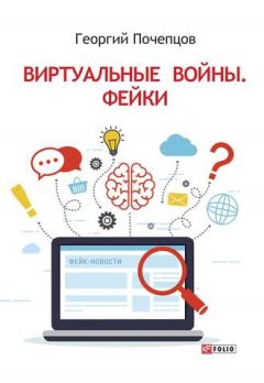 Георгий Почепцов - Виртуальные войны. Фейки
