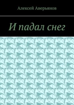 Алексей Аверьянов - И падал снег
