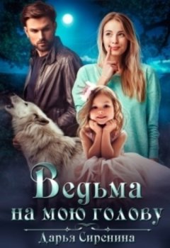 Дарья Сиренина - Ведьма на мою голову