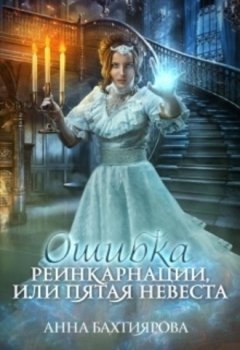 Анна Бахтиярова - Ошибка реинкарнации, или Пятая невеста
