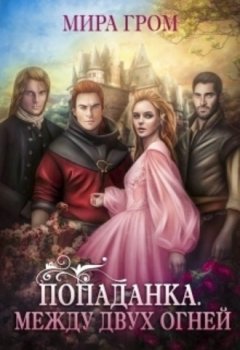 Мира Гром - Попаданка. Между двух огней