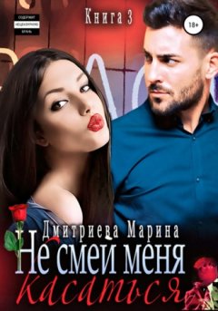 Марина Дмитриева - Не смей меня касаться. Книга 3
