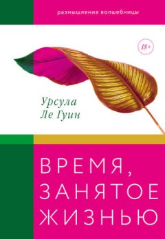 Урсула Ле Гуин - Время, занятое жизнью